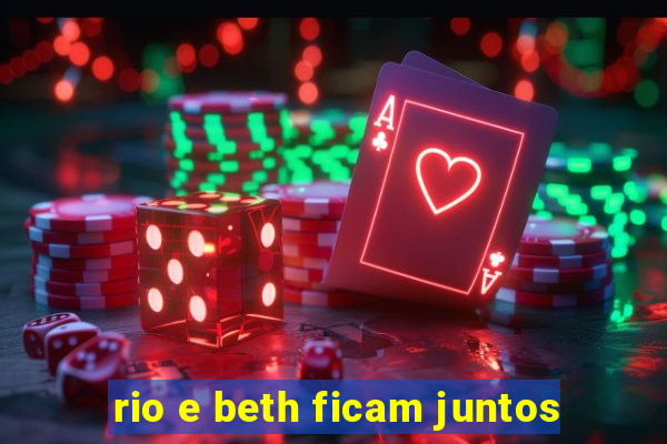 rio e beth ficam juntos